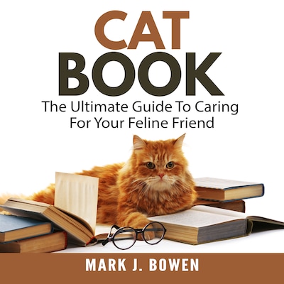 Cat Book: The Ultimate Guide To Caring For Your Feline Friend – omslag til lydbogen af Mark J. Bowen