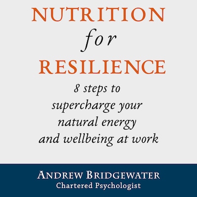 Nutrition for Resilience: 8 steps to supercharge your natural energy & wellbeing at work