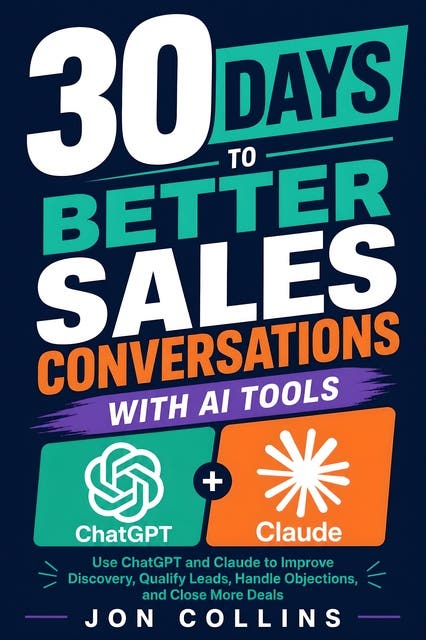 30 Days to Better Sales Conversations With AI Tools: Use ChatGPT and Claude to Improve Discovery, Qualify Leads, Handle Objections, and Close More Deals – omslag til lydbogen af Jon Collins