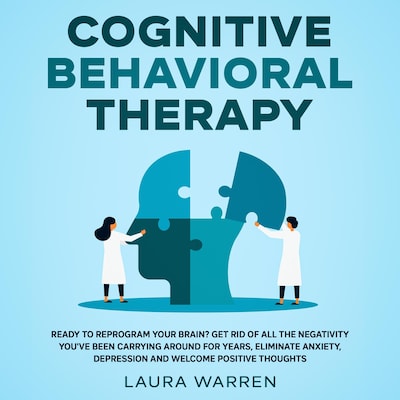 Cognitive Behavioral Therapy (CBT) Ready to Reprogram Your Brain? Get Rid of All The Negativity You've Been Carrying Around for Years, Eliminate Anxiety, Depression and Welcome Positive Thoughts – omslag til lydbogen af Laura Warren