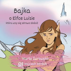 Bajka o Elfce Luizie, która uczy się zdrowo złościć – okładka audiobooka, autor Marta Żurowska