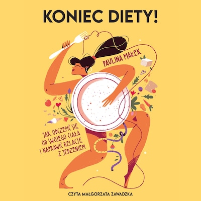Koniec diety. Jak odczepić się od swojego ciała i naprawić relację z jedzeniem – okładka audiobooka, autor Paulina Małek