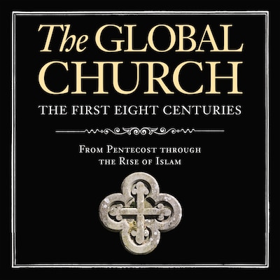 The Global Church---The First Eight Centuries: Audio Lectures