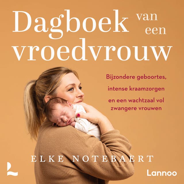Dagboek van een vroedvrouw: Bijzondere geboortes, intense kraamzorgen en een wachtzaal vol zwangere vrouwen