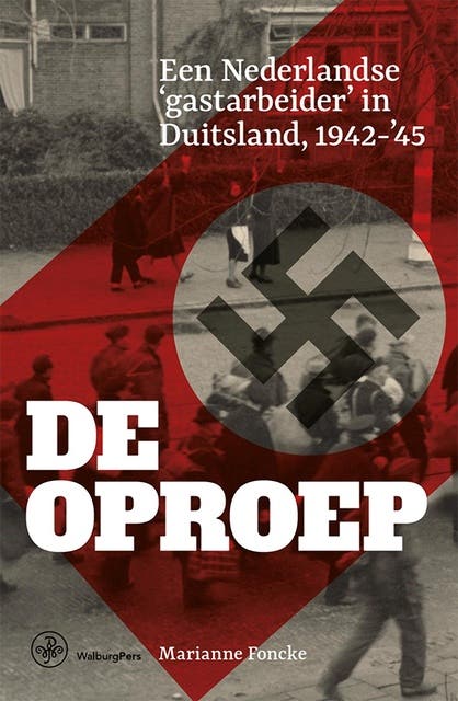 De oproep: Een Nederlandse 'gastarbeider' in Duitsland, 1942-1945