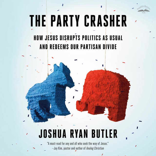 The Party Crasher: How Jesus Disrupts Politics as Usual and Redeems Our Partisan Divide – omslag til lydbogen af Joshua Ryan Butler