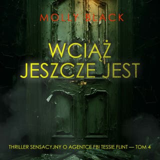 Wciąż jeszcze jest (Thriller sensacyjny o agentce FBI Tessie Flint — Tom 4) – okładka audiobooka, autor Molly Black