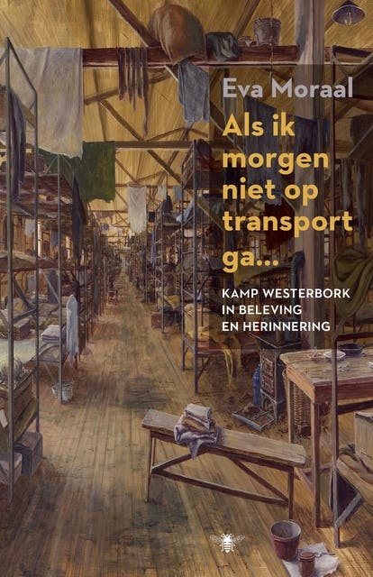 Als ik morgen niet op transport ga...: kamp Westerbork in beleving en herinnering