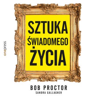 Sztuka świadomego życia – okładka audiobooka, autor Bob Proctor, Sandra Gallagher
