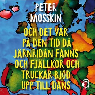 Och det var på den tid då järnridån fanns och truckar och fjällkor bjöd upp till dans – omslag till ljudboken av Peter Mosskin