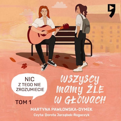 Wszyscy mamy źle w głowach. Tom 1: Nic z tego nie zrozumiecie – okładka audiobooka, autor Martyna Pawłowska-Dymek