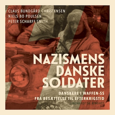 Nazismens danske soldater - Danskere i Waffen-SS fra besættelse til efterkrigstid – omslag til lydbogen af Niels Bo Poulsen, Claus Bundgård Christensen, Peter Scharff Smith