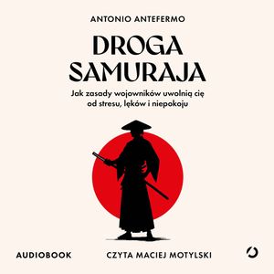 Droga samuraja. Jak zasady wojowników uwolnią cię od stresu, lęków i niepokoju – okładka audiobooka, autor Antonio Antefermo