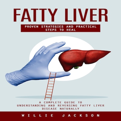 Fatty Liver: Proven Strategies and Practical Steps to Heal (A Complete Guide to Understanding and Reversing Fatty Liver Disease Naturally) – omslag til lydbogen af Marcus g, Willie Jackson