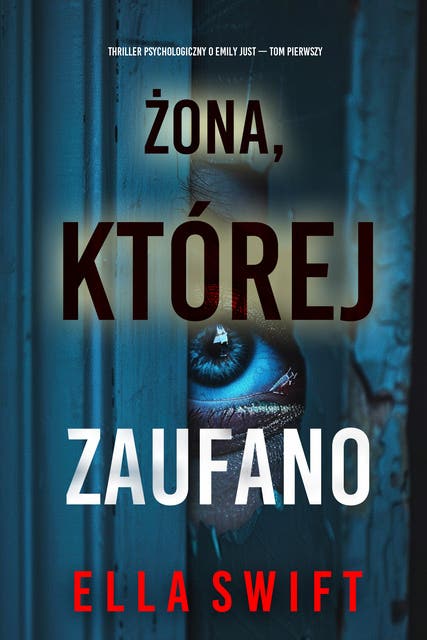 Żona, której zaufano (Thriller psychologiczny o Emily Just — Tom pierwszy)