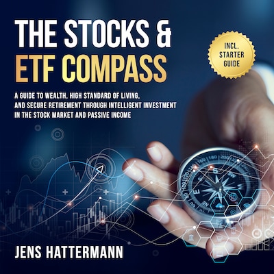 The Stocks & ETF Compass: A Guide to Wealth, High Standard of Living, and Secure Retirement through Intelligent Investment in the Stock Market and Passive Income – Including Starter Guide – omslag til lydbogen af Jens Hattermann