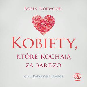 Kobiety, które kochają za bardzo – okładka audiobooka, autor Robin Norwood