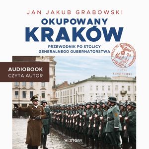 Okupowany Kraków. Przewodnik po stolicy Generalnego Gubernatorstwa – okładka audiobooka, autor Jan Jakub Grabowski