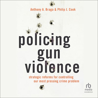 Policing Gun Violence – omslag til lydbogen af Anthony A. Braga, Philip J. Cook