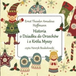 Historia o Dziadku do Orzechów i o Królu Myszy – okładka audiobooka, autor Ernst Theodor Amadeus Hoffmann
