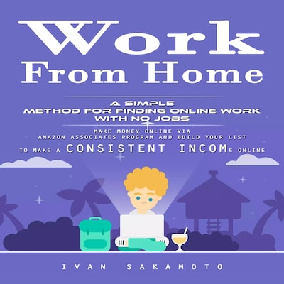 Work From Home: A Simple Method for Finding Online Work With No Jobs (Make Money Online via Amazon Associates Program and Build Your List to Make a Consistent Income Online) – omslag til lydbogen af Ivan Sakamoto, Mason g