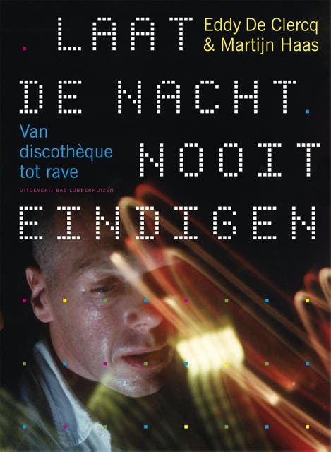 Laat de nacht nooit eindigen: van discothèque tot rave – omslag van het luisterboek van Eddy De Clercq,Martijn Haas