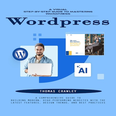 Wordpress: A Visual Step-by-step Guide to Mastering Wordpress (A Comprehensive Guide to Building Modern, High-performing Websites With the Latest Features, Design Trends, and Best Practices) – omslag til lydbogen af Thomas Crawley, Mason g