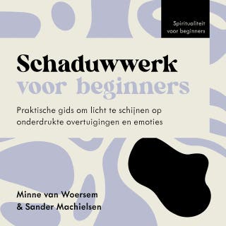 Schaduwwerk voor beginners: Praktische gids om licht te schijnen op onderdrukte overtuigingen en emoties – omslag van het luisterboek van Sander Machielsen, Minne van Woersem