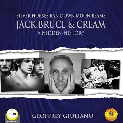 Silver Horses Ran Down Moon Beams - Jack Bruce & Cream A Hidden History – omslag til lydbogen af Geoffrey Giuliano