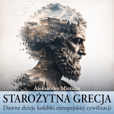 Starożytna Grecja. Dawne dzieje kolebki europejskiej cywilizacji