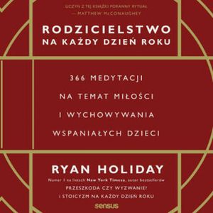 Rodzicielstwo na każdy dzień roku. 366 medytacji na temat miłości i wychowywania wspaniałych dzieci – okładka audiobooka, autor Ryan Holiday