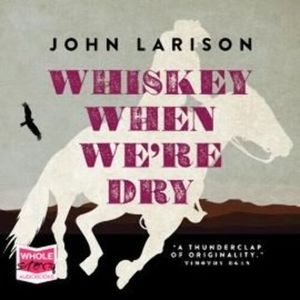 Whiskey When We're Dry – okładka audiobooka, autor John Larison