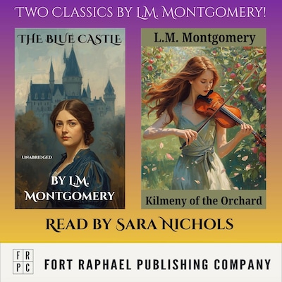 Two Classics by L.M. Montgomery - The Blue Castle and Kilmeny of the Orchard