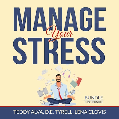 Manage Your Stress Bundle, 3 in 1 Bundle – omslag van het luisterboek van Teddy Alva, D.E. Tyrell, Lena Clovis