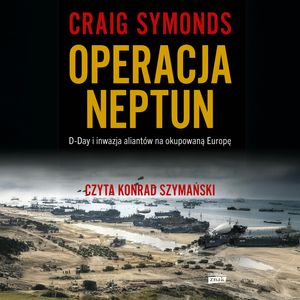 Operacja Neptun. D-Day i inwazja Aliantów na okupowaną Europę – okładka audiobooka, autor Craig Symonds