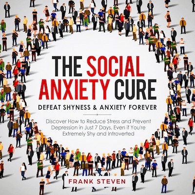 The Social Anxiety Cure. Defeat shyness &Anxiety forever,Discover how to reduce stress and prevent depression in just 7 days,even if you are extremely shy and introverted