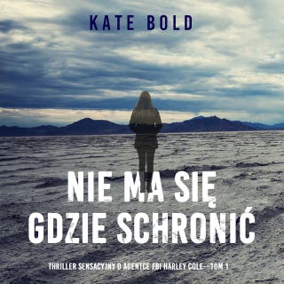 Nie ma się gdzie schronić (Thriller sensacyjny o agentce FBI Harley Cole—Tom 1) – okładka audiobooka, autor Kate Bold