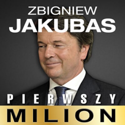 Pierwszy milion. Jak zaczynali: Zbigniew Jakubas, Józef Wojciechowski i inni