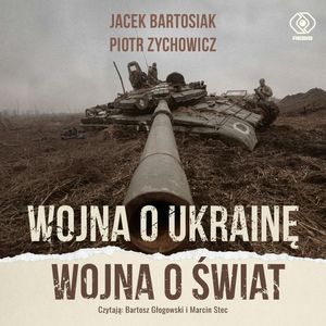 Wojna o Ukrainę. Wojna o świat – okładka audiobooka, autor Jacek Bartosiak, Piotr Zychowicz