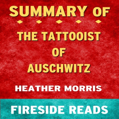 The Tattooist of Auschwitz: A Novel by Heather Morris: Summary by Fireside Reads