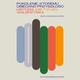 Pokolenie, któremu obiecano przyszłość. Historia (nie tylko) wałbrzyska – okładka audiobooka, autor Marta Kurkowska-Budzan