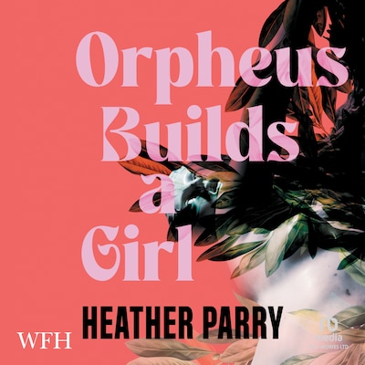 Orpheus Builds a Girl