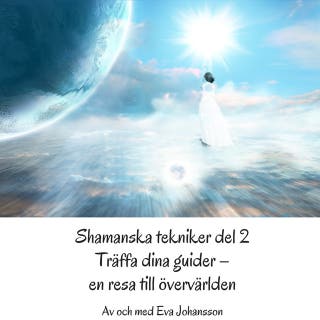 Shamanska tekniker del 2 : Träffa dina guider – en resa till övervärlden