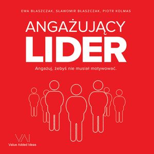 Angażujący Lider. Angażuj, żebyś nie musiał motywować – okładka audiobooka, autor Ewa Błaszczak, Piotr Kolmas, Sławomir Błaszczak