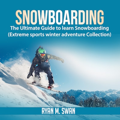 Snowboarding: The Ultimate Guide to learn Snowboarding (Extreme sports winter adventure Collection) – omslag til lydbogen af Ryan M. Swan