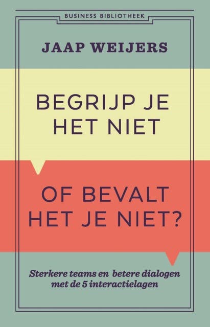 Begrijp je het niet of bevalt het je niet?: Sterkere teams en betere dialogen met de 5 interactielagen