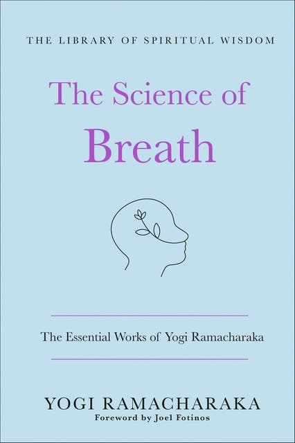 The Science of Breath: The Essential Works of Yogi Ramacharaka