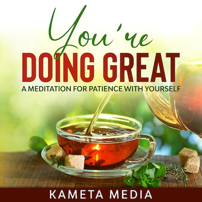 You’re Doing Great: A Meditation for Patience with Yourself