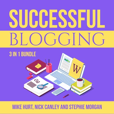 Successful Blogging Bundle: 3 in 1 Bundle, Technical Blogging, Making Websites Win, and The Blog Startup – omslag til lydbogen af Stephie Morgan, Nick Canley, Mike Hurt