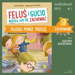 Feluś i Gucio wiedzą, jak się zachować. Felusiu, pomóż, proszę – okładka audiobooka, autor Izabela Mikrut, Katarzyna Kozłowska